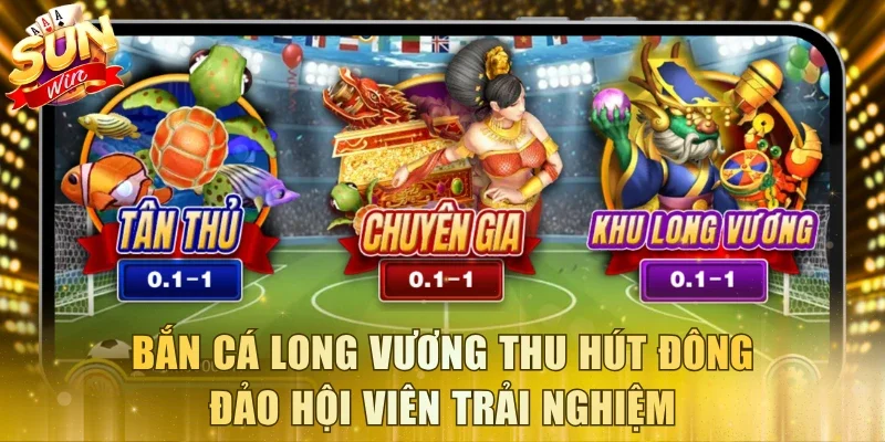Bắn cá Long Vương thu hút đông đảo hội viên trải nghiệm