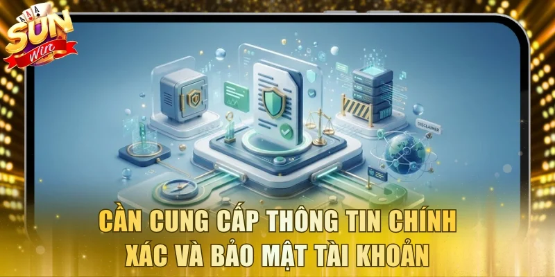 Cần cung cấp thông tin chính xác và bảo mật tài khoản