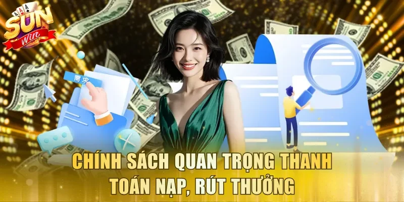 Chính sách quan trọng về thanh toán nạp, rút thưởng