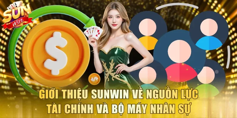 Giới thiệu Sunwin về nguồn lực tài chính và bộ máy nhân sự
