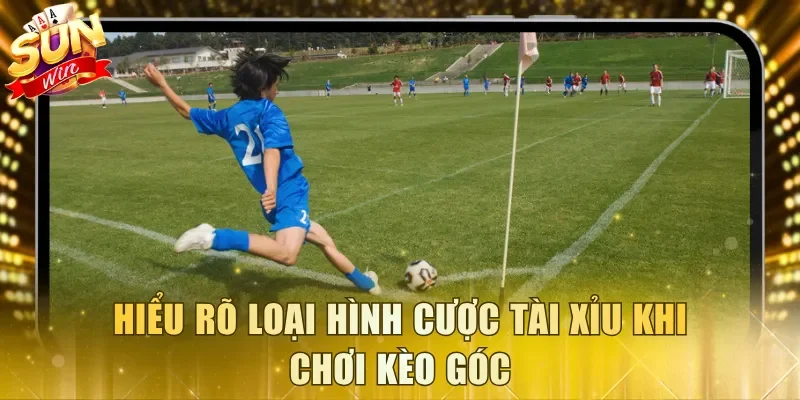 Hiểu rõ loại hình cược Tài Xỉu khi chơi kèo góc