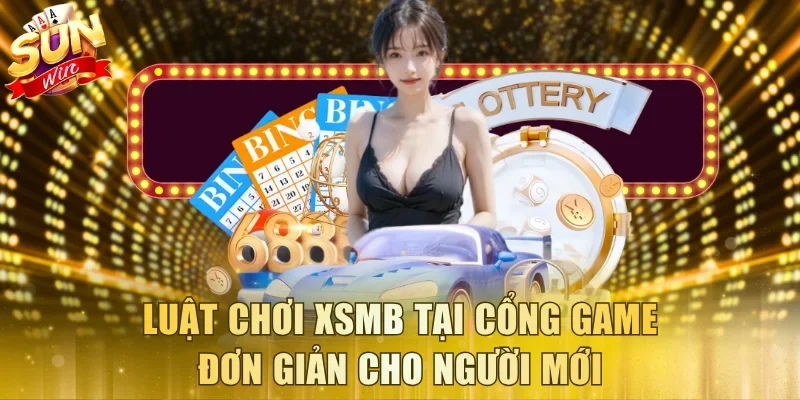 Luật chơi XSMB tại cổng game đơn giản cho người mới
