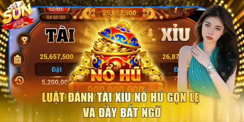 Luật đánh Tài xỉu nổ hũ gọn lẹ và đầy bất ngờ