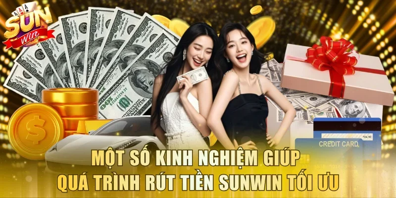 Một số kinh nghiệm giúp quá trình rút tiền Sunwin tối ưu