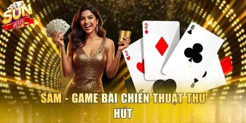 Sâm - Game bài chiến thuật thu hút