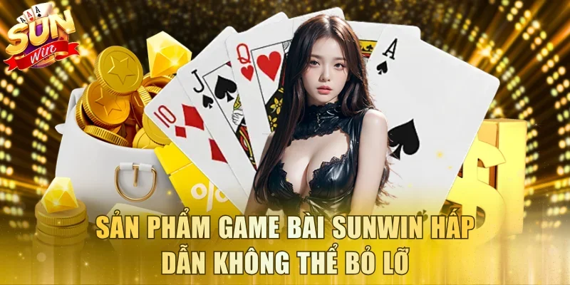 Sản phẩm game bài Sunwin hấp dẫn không thể bỏ lỡ