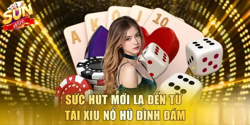 Sức hút mới lạ đến từ Tài xỉu nổ hũ đình đám
