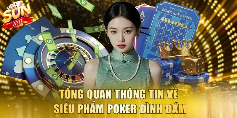 Tổng quan thông tin về siêu phẩm Poker đình đám